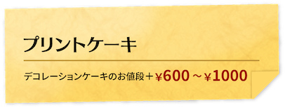 プリントケーキ デコレーションケーキのお値段＋￥600〜￥1000